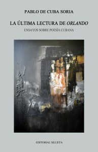 La última lectura de Orlando. Ensayos sobre poesía cubana (Editorial Silueta, 2015)